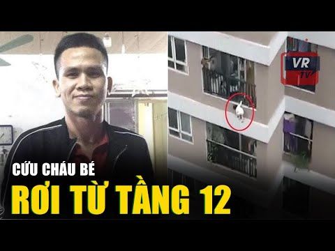 Người cứu bé gái rơi từ tầng 12: Tôi run vì hạnh phúc khi cứu được bé gái